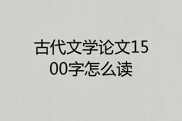 古代文学论文1500字怎么读