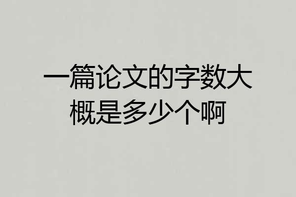 一篇论文的字数大概是多少个啊
