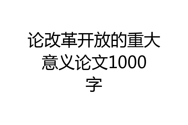 论改革开放的重大意义论文1000字