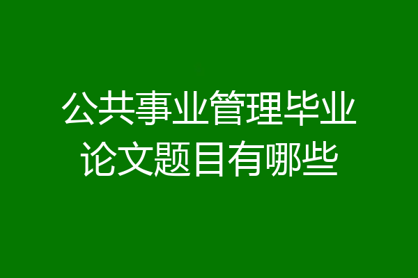 公共事业管理毕业论文题目有哪些