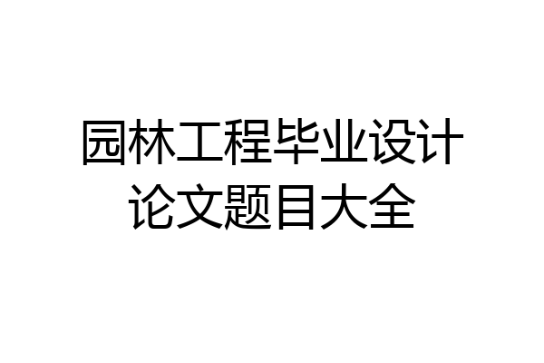园林工程毕业设计论文题目大全