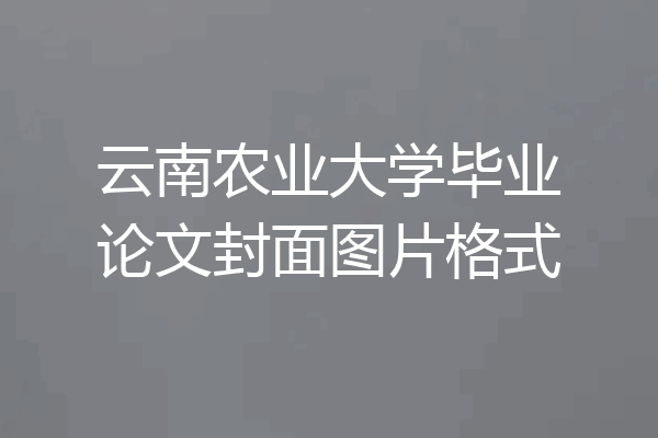 云南农业大学毕业论文封面图片格式