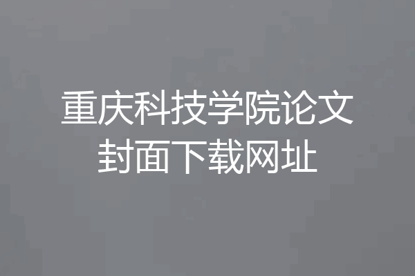 重庆科技学院论文封面下载网址