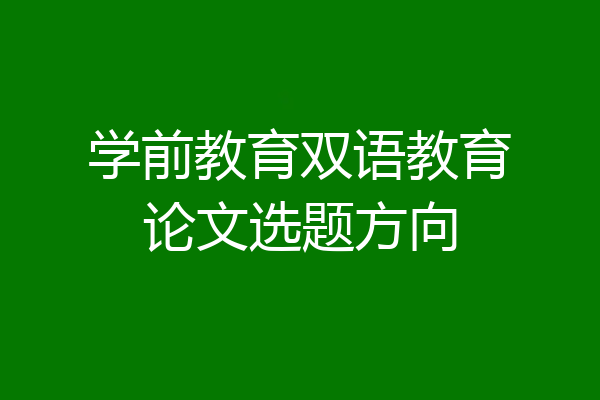 学前教育双语教育论文选题方向