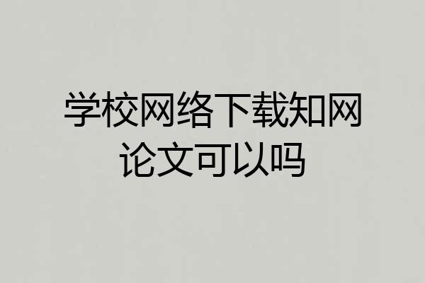 学校网络下载知网论文可以吗