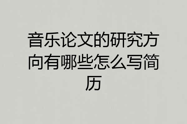 音乐论文的研究方向有哪些怎么写简历