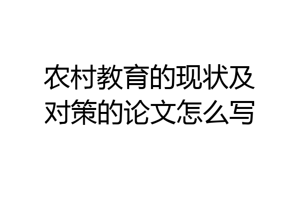 农村教育的现状及对策的论文怎么写