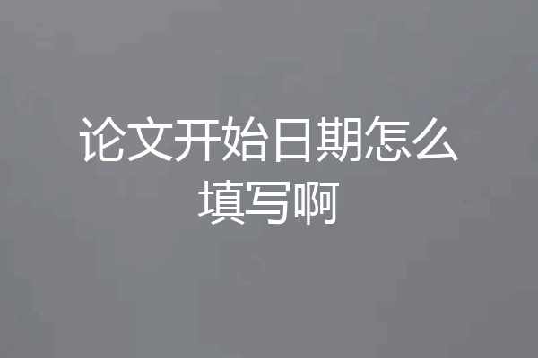 论文开始日期怎么填写啊