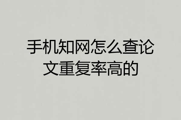 手机知网怎么查论文重复率高的