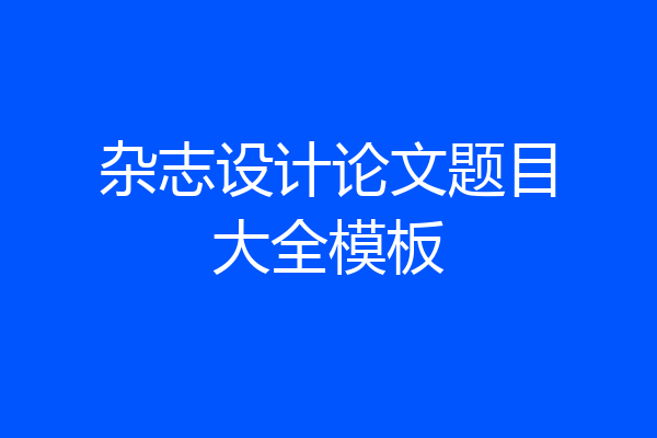 杂志设计论文题目大全模板