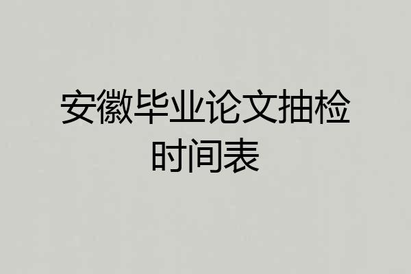 安徽毕业论文抽检时间表
