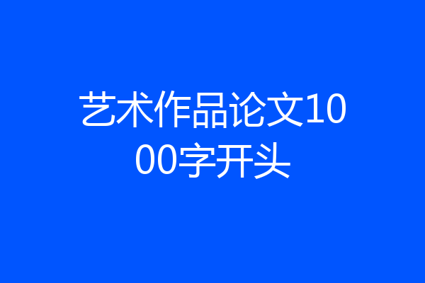 艺术作品论文1000字开头