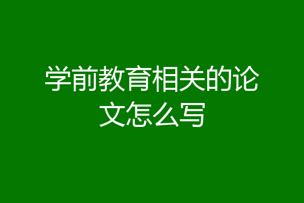 学前教育相关的论文怎么写