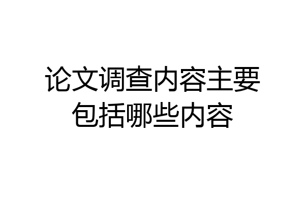 论文调查内容主要包括哪些内容