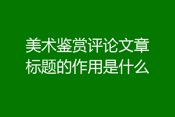 美术鉴赏评论文章标题的作用是什么