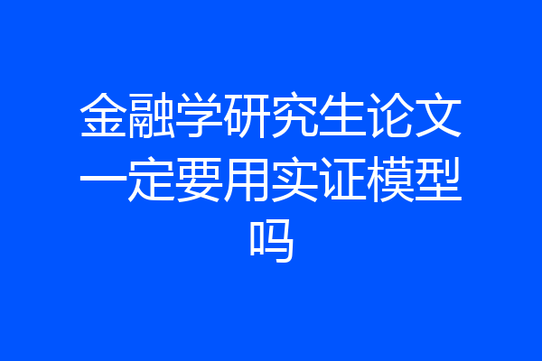 金融学研究生论文一定要用实证模型吗