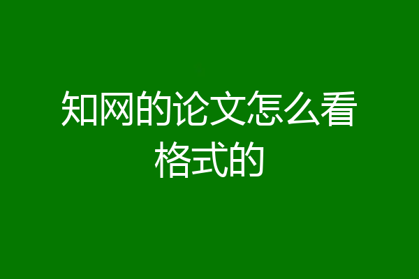 知网的论文怎么看格式的