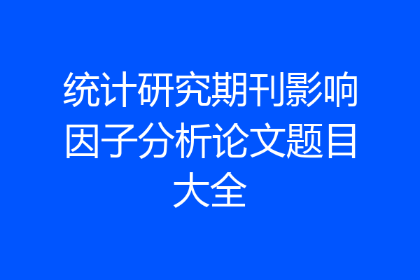 统计研究期刊影响因子分析论文题目大全
