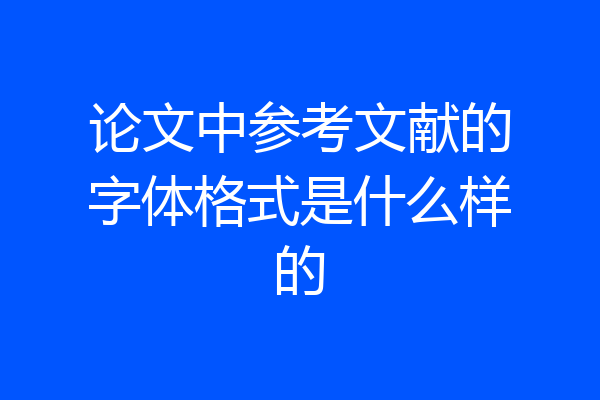 论文中参考文献的字体格式是什么样的