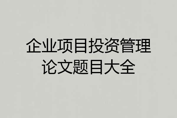 企业项目投资管理论文题目大全