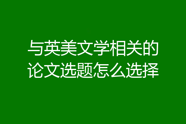 与英美文学相关的论文选题怎么选择