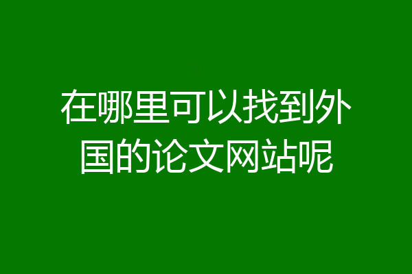 在哪里可以找到外国的论文网站呢