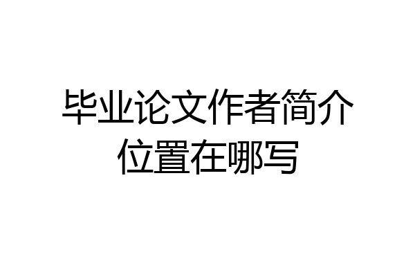毕业论文作者简介位置在哪写