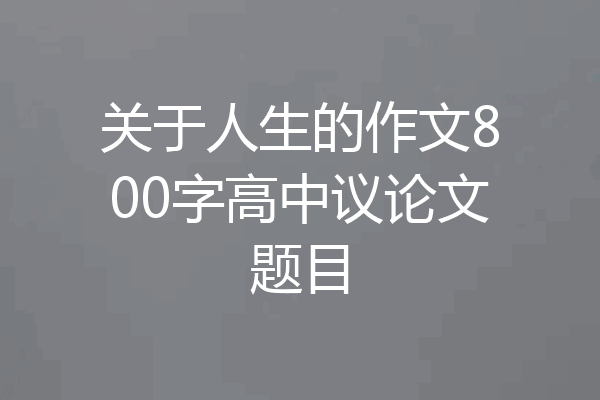关于人生的作文800字高中议论文题目