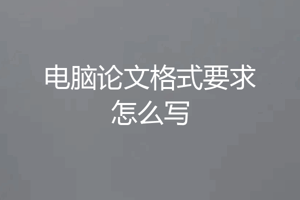 电脑论文格式要求怎么写