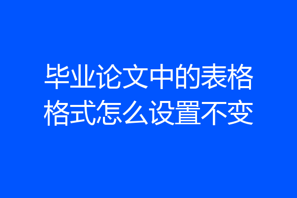 毕业论文中的表格格式怎么设置不变
