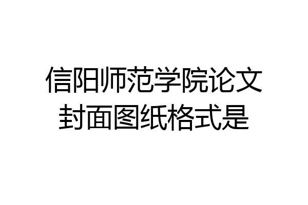 信阳师范学院论文封面图纸格式是