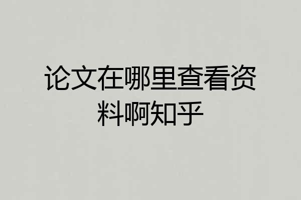 论文在哪里查看资料啊知乎