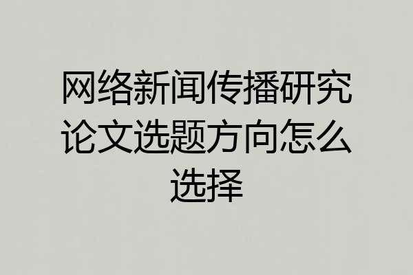 网络新闻传播研究论文选题方向怎么选择