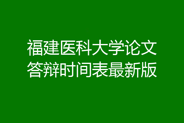 福建医科大学论文答辩时间表最新版