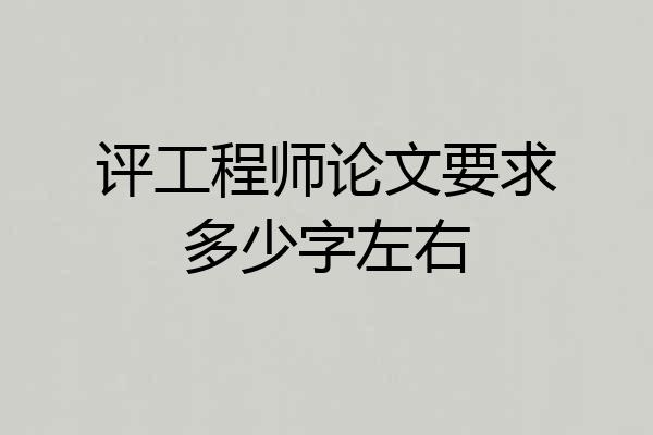 评工程师论文要求多少字左右