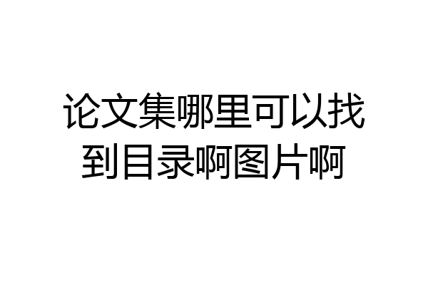 论文集哪里可以找到目录啊图片啊