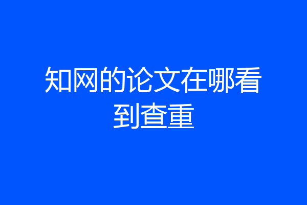 知网的论文在哪看到查重