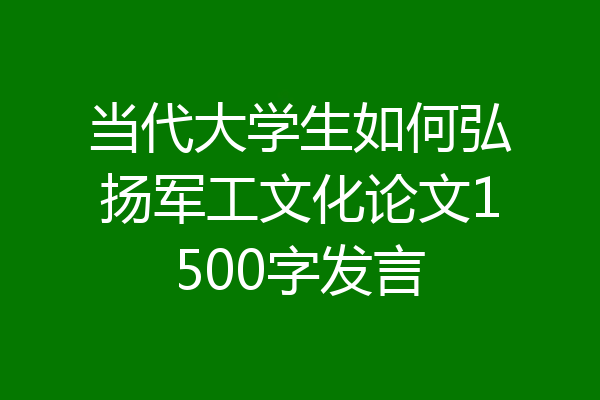 当代大学生如何弘扬军工文化论文1500字发言