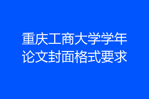 重庆工商大学学年论文封面格式要求