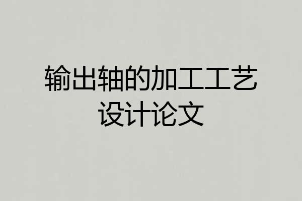 输出轴的加工工艺设计论文