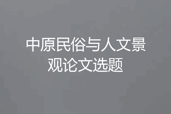 中原民俗与人文景观论文选题