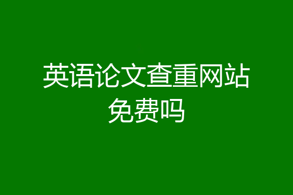 英语论文查重网站免费吗