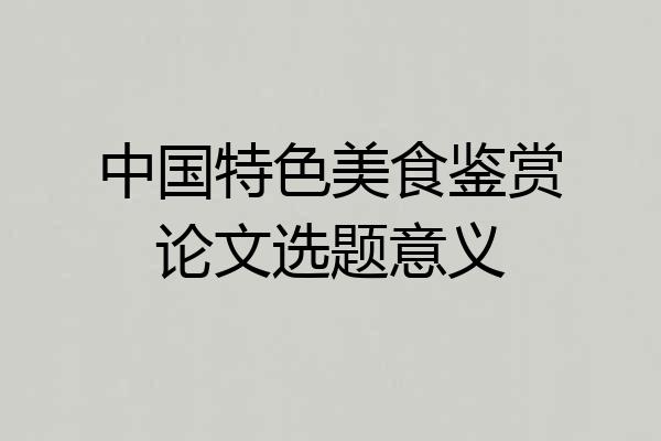 中国特色美食鉴赏论文选题意义