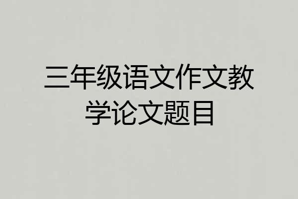 三年级语文作文教学论文题目