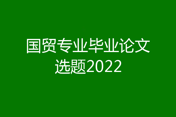 国贸专业毕业论文选题2022