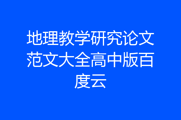 地理教学研究论文范文大全高中版百度云