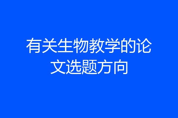 有关生物教学的论文选题方向