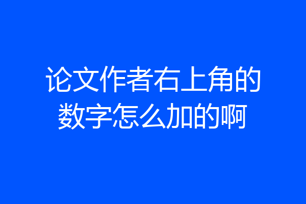 论文作者右上角的数字怎么加的啊