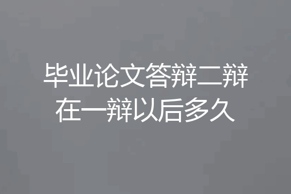 毕业论文答辩二辩在一辩以后多久