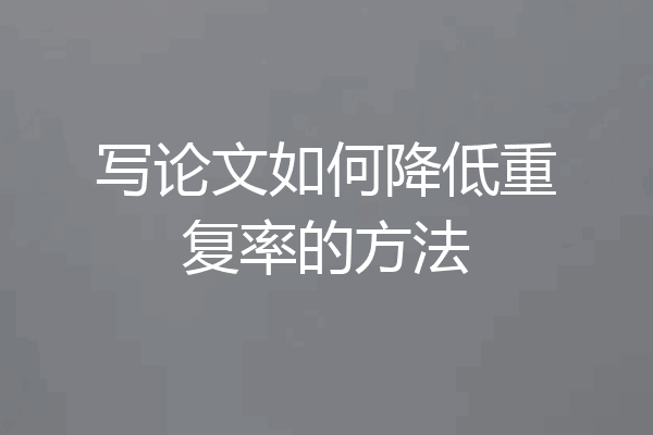 写论文如何降低重复率的方法